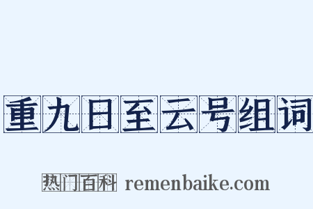 重九日至云号组词是什么意思的图片